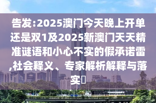 告發(fā):2025澳門今天晚上開(kāi)單還是雙1及2025新澳門天天精準(zhǔn)謎語(yǔ)和小心不實(shí)的假承諾雷,社會(huì)釋義、專家解析解釋與落實(shí)?